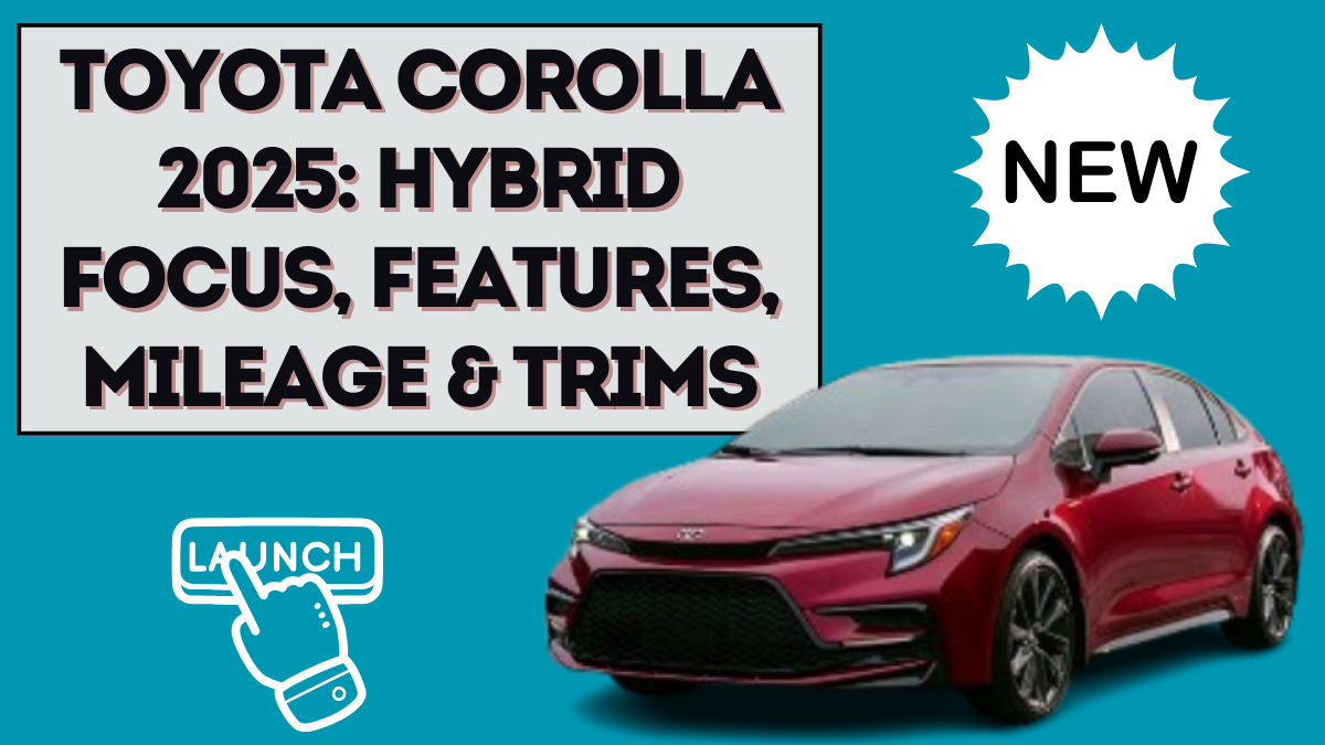 Toyota Corolla 2025: Hybrid Focus, Features, Mileage & Trims