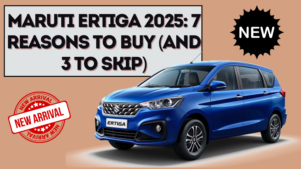 Maruti Ertiga 2025: 7 Reasons to Buy (and 3 to Skip)