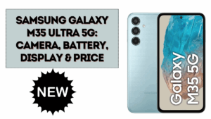 Samsung Galaxy M35 Ultra 5G: Camera, Battery, Display & Price