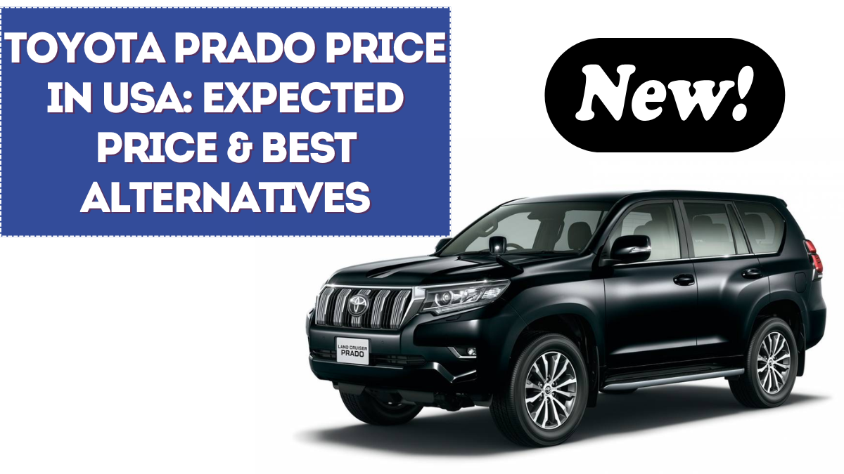 Toyota Prado Price in USA: Expected Price & Best Alternatives