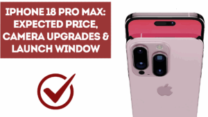 iPhone 18 Pro Max: Expected Price, Camera Upgrades & Launch Window