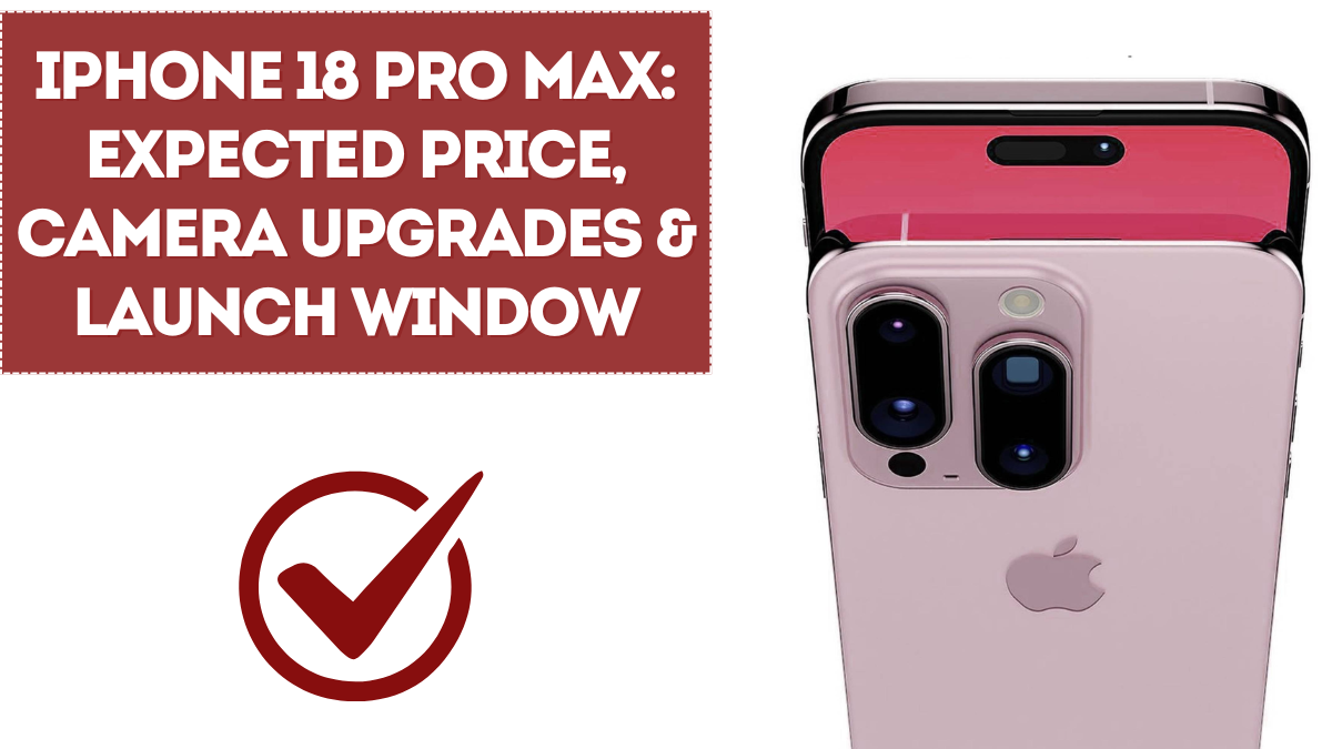 iPhone 18 Pro Max: Expected Price, Camera Upgrades & Launch Window