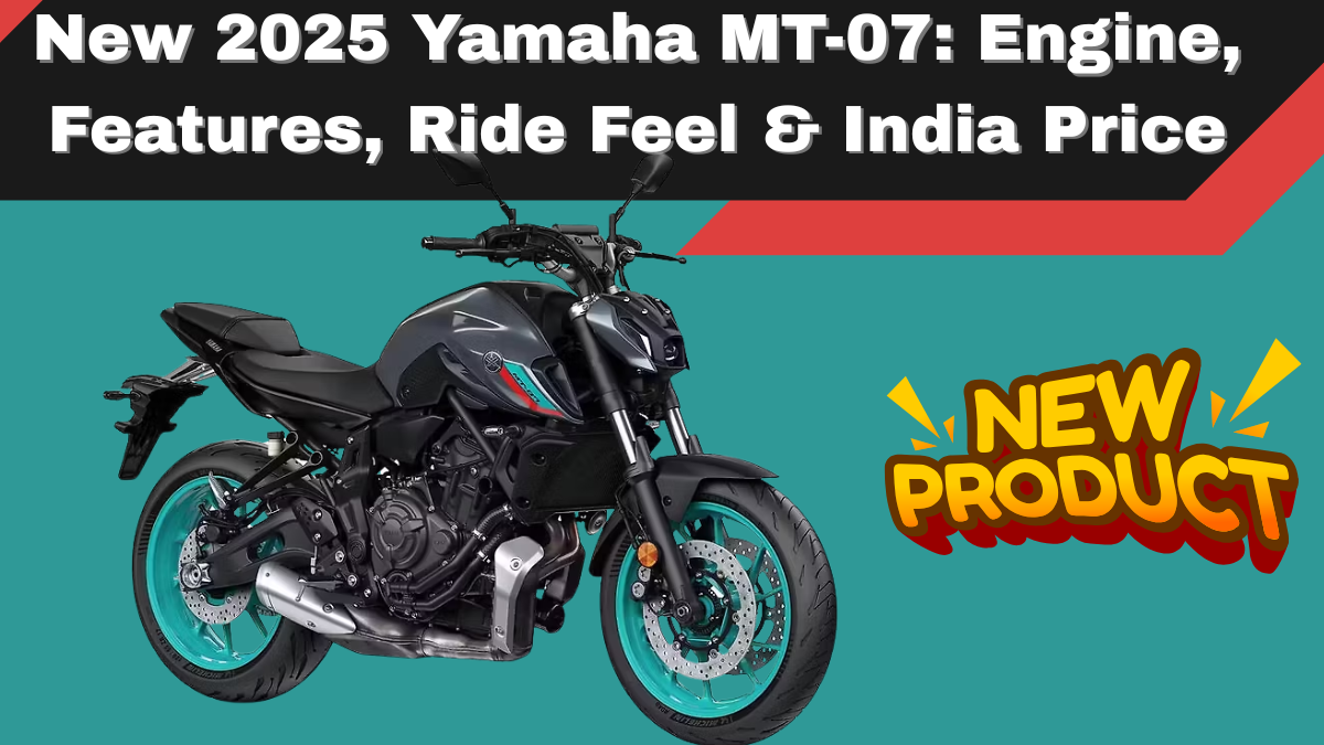 New 2025 Yamaha MT-07: Engine, Features, Ride Feel & India Price