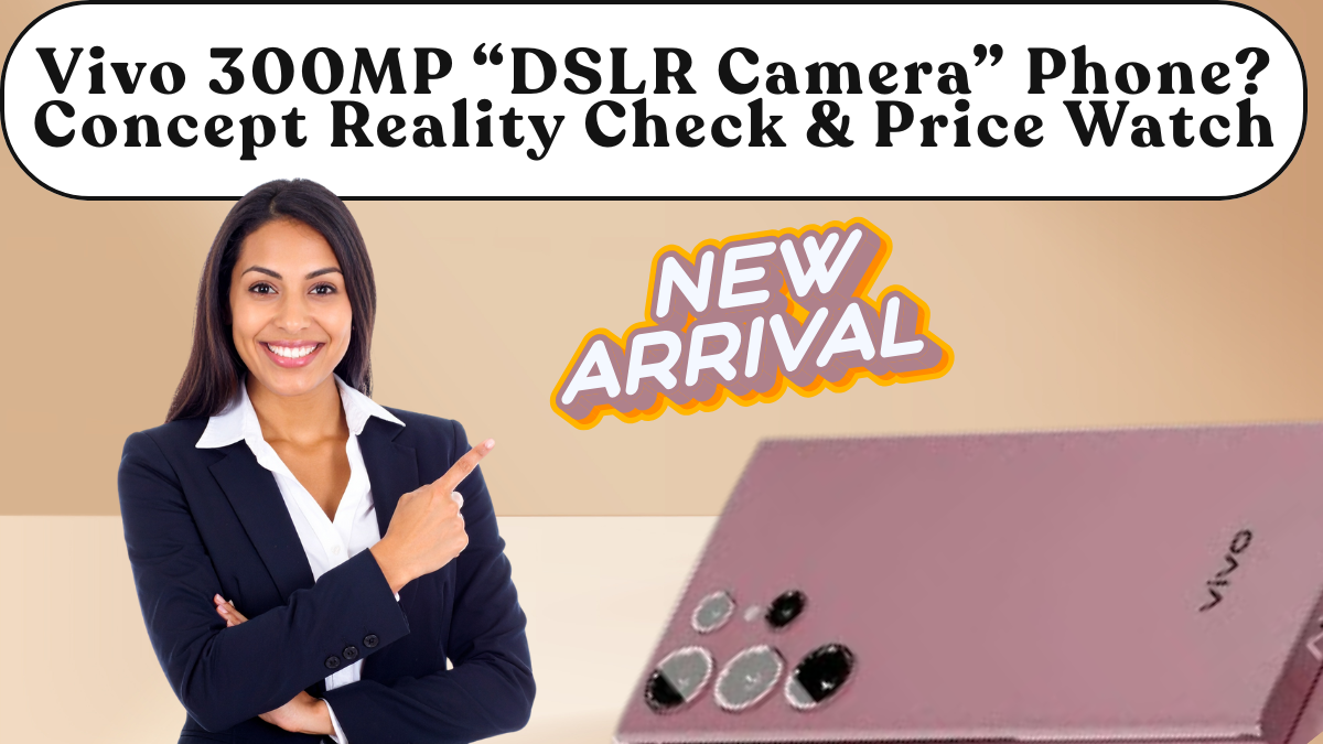 Vivo 300MP “DSLR Camera” Phone? Concept Reality Check & Price Watch
