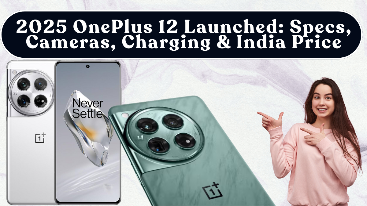 2025 OnePlus 12 Launched: Specs, Cameras, Charging & India Price