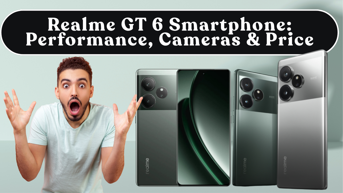 Realme GT 6 Smartphone: Performance, Cameras & India Price