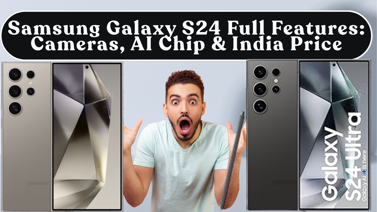 Samsung Galaxy S24 Full Features: Cameras, AI Chip & India Price