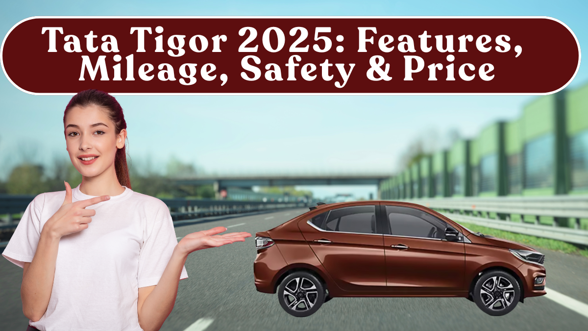 Tata Tigor 2025: Features, Mileage, Safety & Price