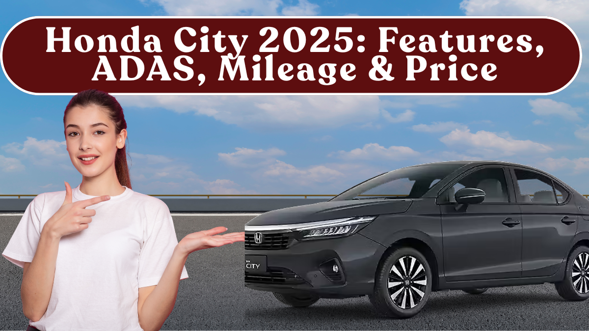 Honda City 2025: Features, ADAS, Mileage & Price