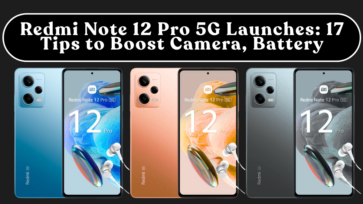 Redmi Note 12 Pro 5G Launches: 17 Tips to Boost Camera, Battery & Speed (India)
