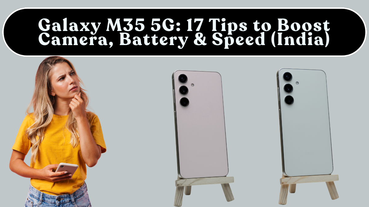 Galaxy M35 5G: 17 Tips to Boost Camera, Battery & Speed (India)