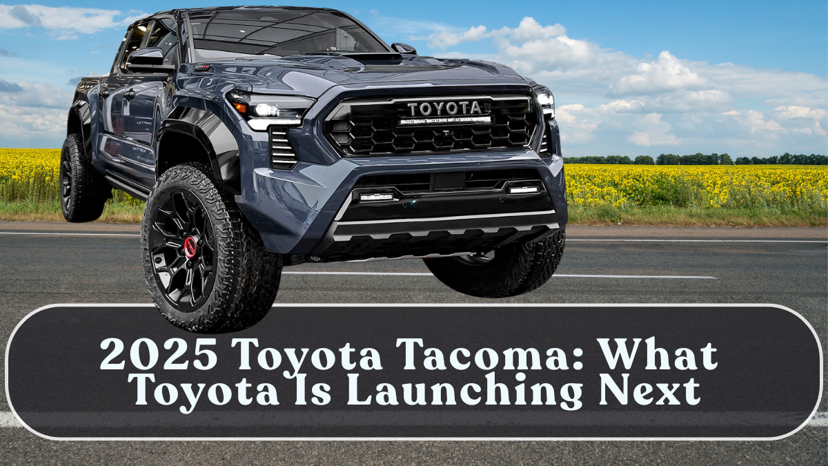 2025 Toyota Tacoma: What Toyota Is Launching Next