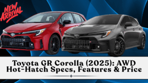 Toyota GR Corolla (2025): AWD Hot-Hatch Specs, Features & Price