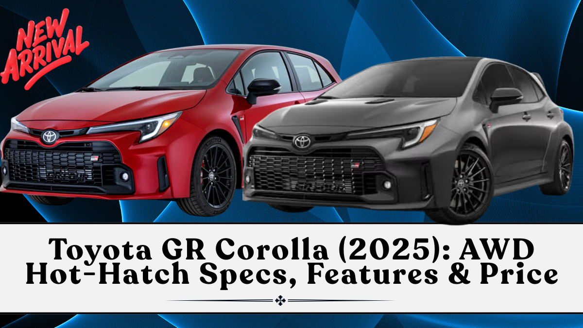 Toyota GR Corolla (2025): AWD Hot-Hatch Specs, Features & Price