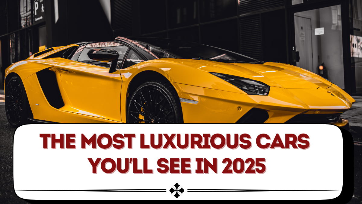 The Most Luxurious Cars You’ll See in 2025
