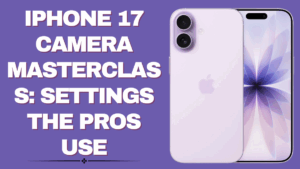 iPhone 17 Camera Masterclass – Pro Settings for Perfect Shots