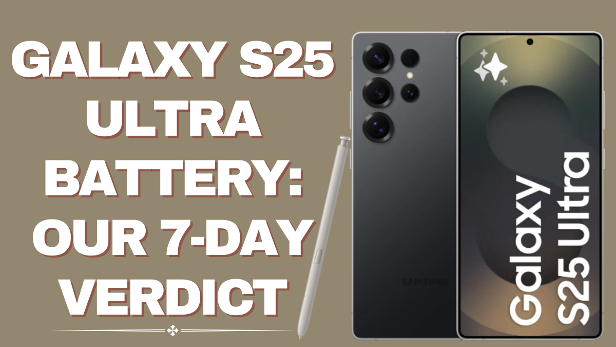 Galaxy S25 Ultra Battery Review – 7-Day Real-World Verdict