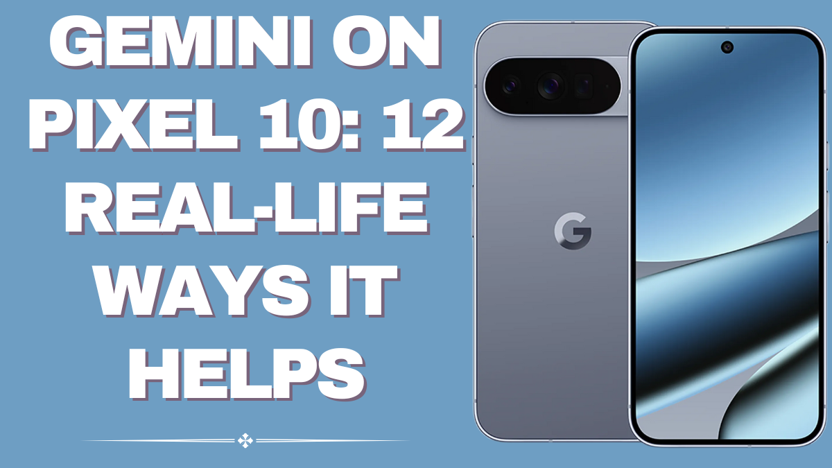 Gemini on Pixel 10 – 12 Real-Life Ways AI Helps