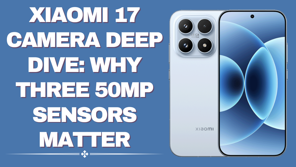 Xiaomi 17 Camera Deep Dive – Triple 50MP Power Explained