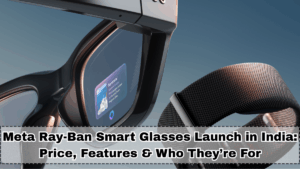 Meta Ray-Ban Smart Glasses Launch in India: Price, Features & Who They’re For