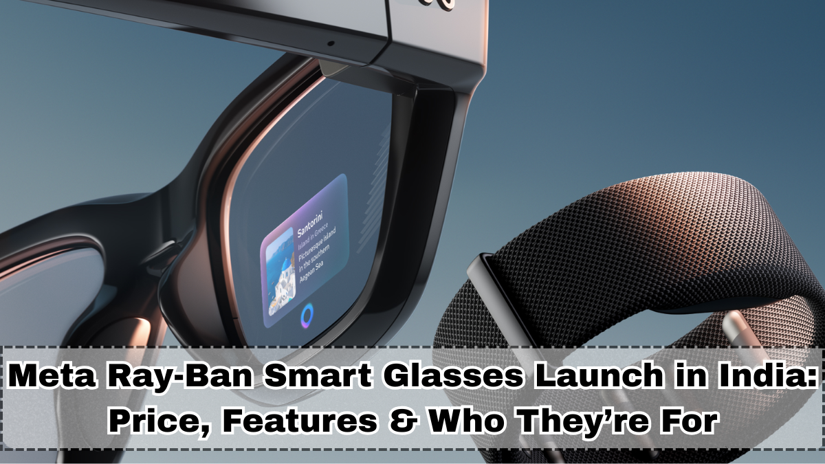 Meta Ray-Ban Smart Glasses Launch in India: Price, Features & Who They’re For