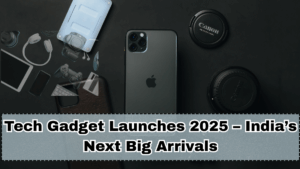 Tech Gadget Launches 2025 – India’s Next Big Arrivals