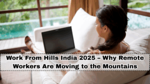 Work From Hills India 2025 – Why Remote Workers Are Moving to the Mountains