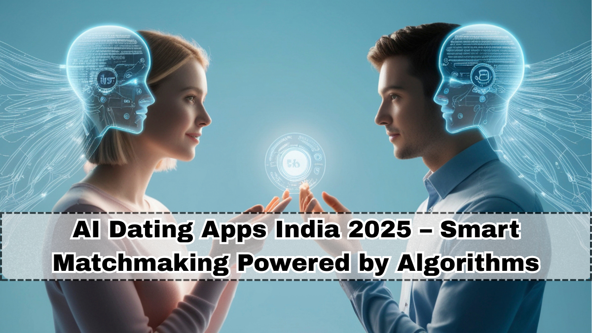 AI Dating Apps India 2025 – Smart Matchmaking Powered by Algorithms