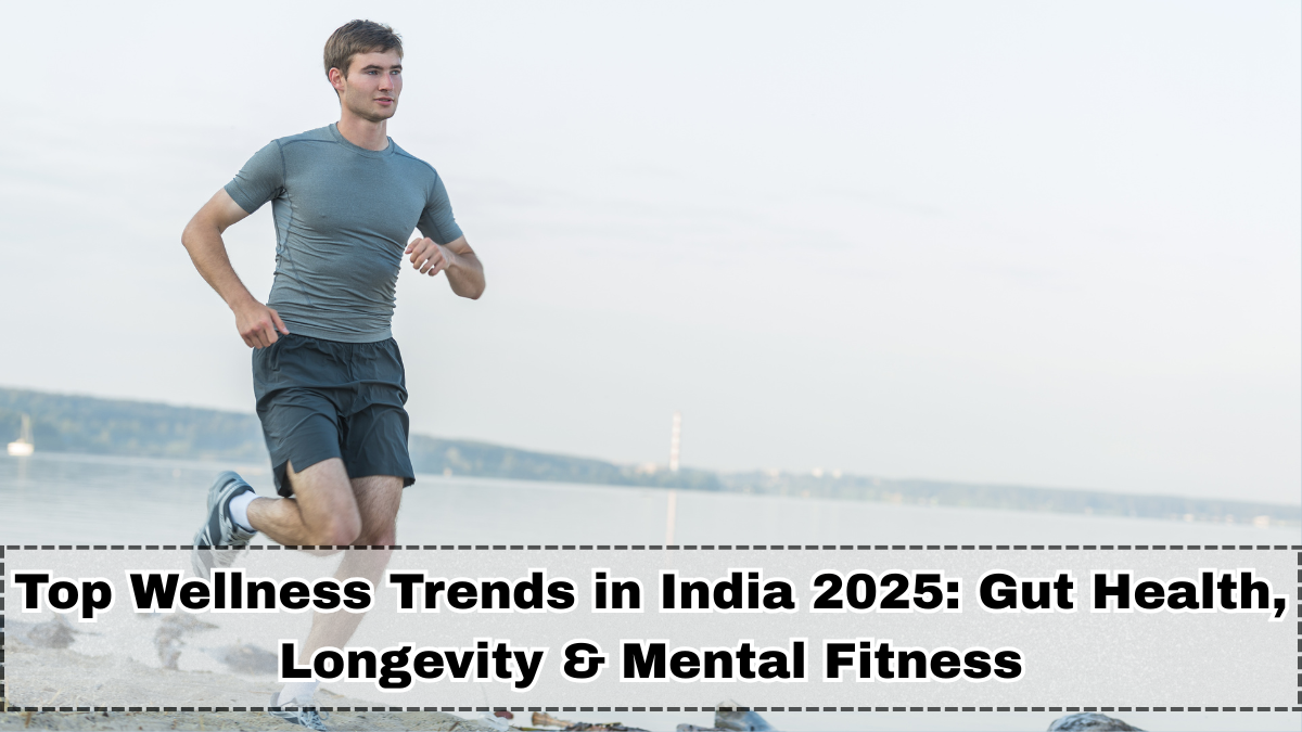 Top Wellness Trends in India 2025: Gut Health, Longevity & Mental Fitness
