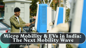 Micro Mobility & EVs in India: The Next Mobility Wave
