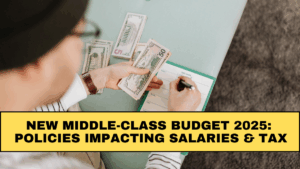 New Middle-Class Budget 2025: Policies Impacting Salaries & Tax