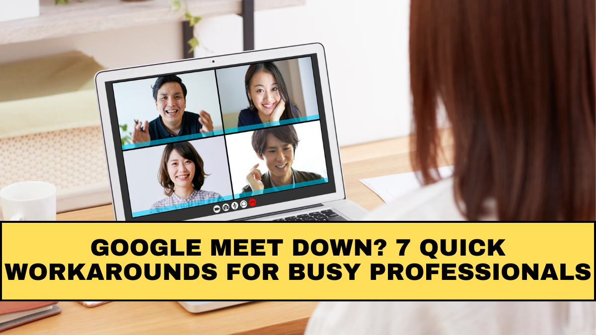 Google Meet Down? 7 Quick Workarounds for Busy Professionals