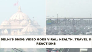 Delhi’s Smog Video Goes Viral: Health, Travel & Reactions