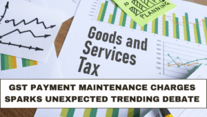 GST Payment Maintenance Charges Sparks Unexpected Trending Debate