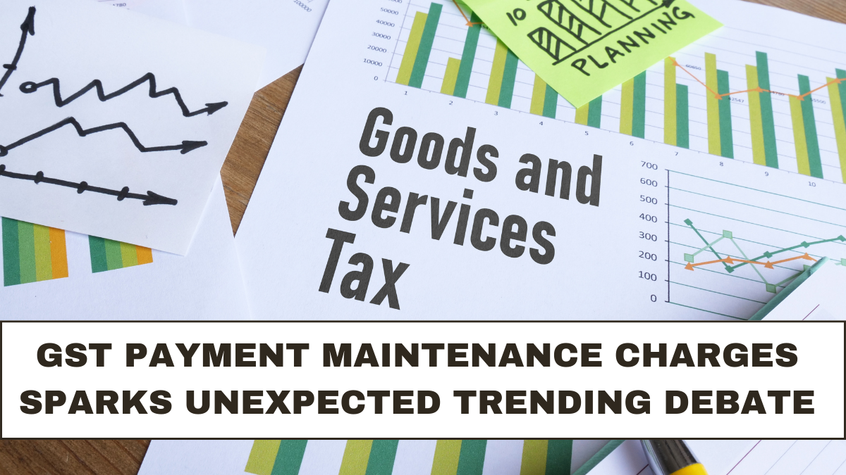 GST Payment Maintenance Charges Sparks Unexpected Trending Debate