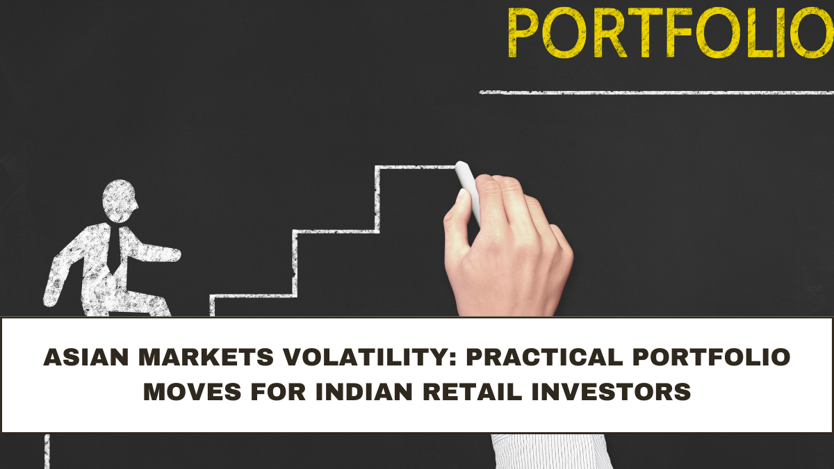 Asian Markets Volatility: Practical Portfolio Moves for Indian Retail Investors