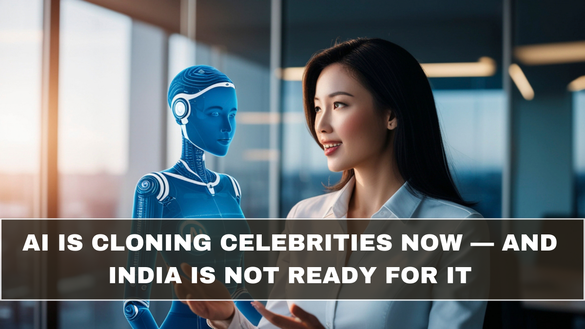 AI Is Cloning Celebrities Now — And India Is Not Ready for It