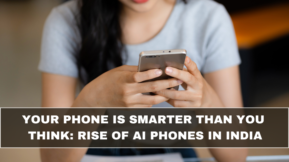 Your Phone Is Smarter Than You Think: Rise of AI Phones in India