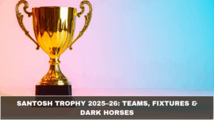 Santosh Trophy 2025–26: Teams, Fixtures & Dark Horses