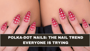 Polka-Dot Nails: The Nail Trend Everyone Is Trying