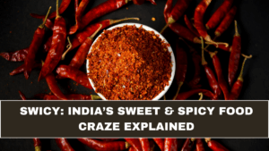 Swicy: India’s Sweet & Spicy Food Craze Explained
