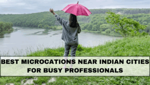 Best Microcations Near Indian Cities for Busy Professionals