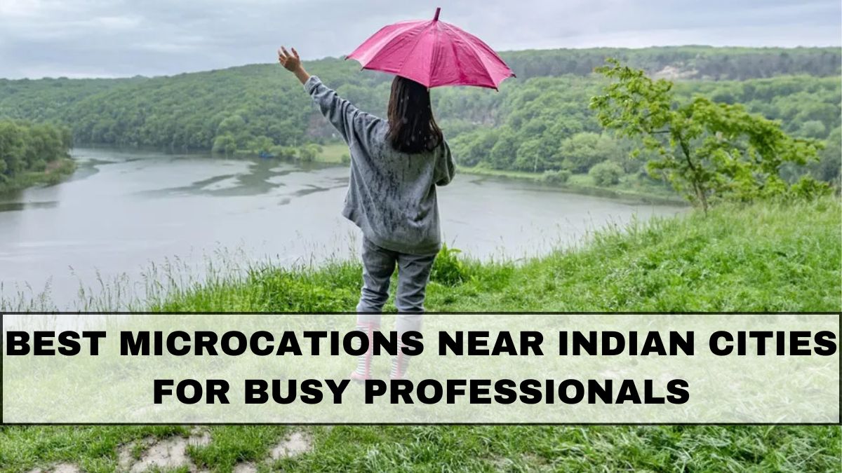 Best Microcations Near Indian Cities for Busy Professionals