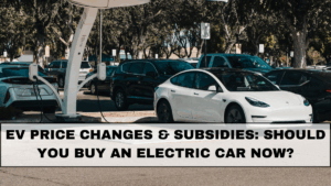 EV Price Changes & Subsidies: Should You Buy an Electric Car Now?