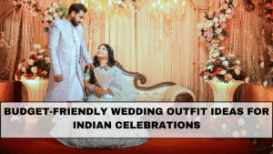 Budget-Friendly Wedding Outfit Ideas for Indian Celebrations