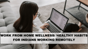 Work From Home Wellness: Healthy Habits for Indians Working Remotely