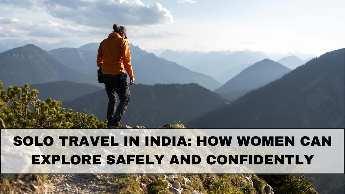Solo Travel in India: How Women Can Explore Safely and Confidently