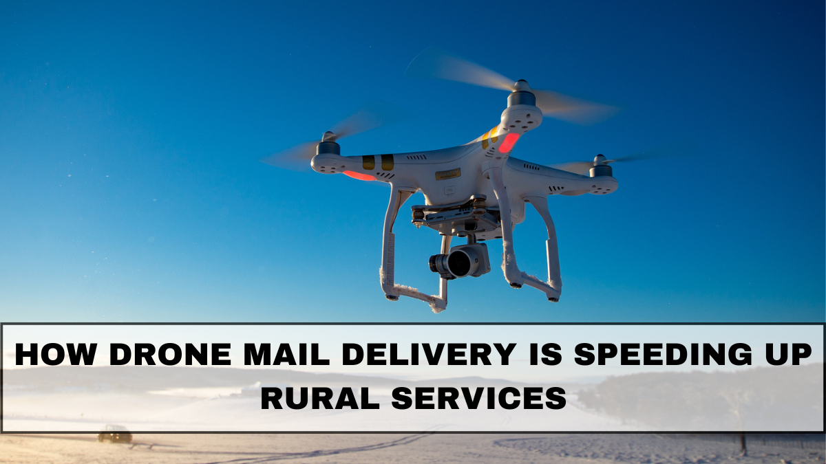 How Drone Mail Delivery Is Speeding Up Rural Services