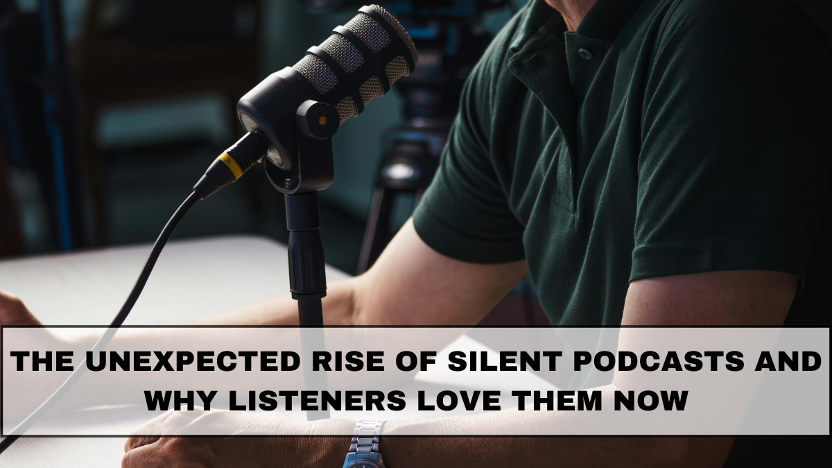 The Unexpected Rise of Silent Podcasts and Why Listeners Love Them Now