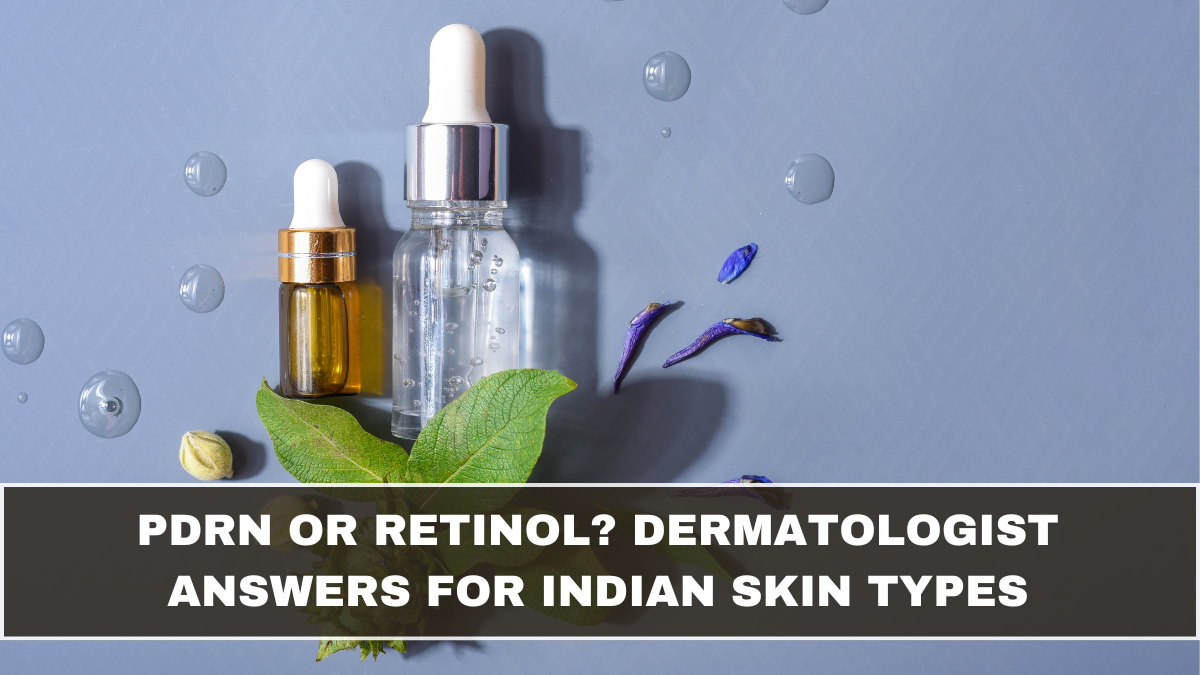 PDRN or Retinol? Dermatologist Answers for Indian Skin Types